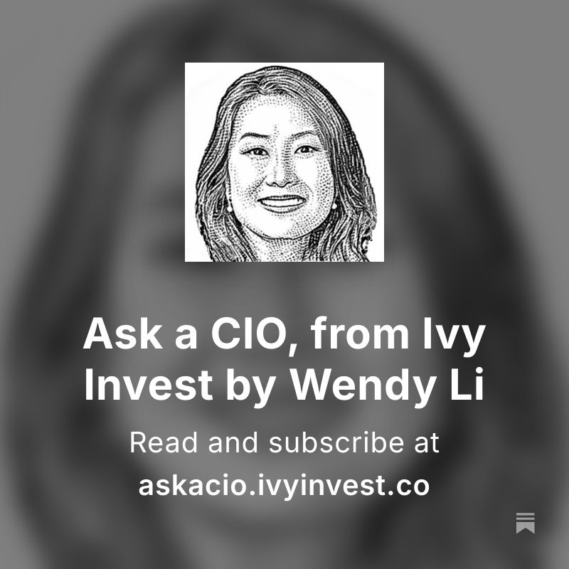 Ask a CIO, from Ivy Invest by Wendy Li — read and subscribe at askacio.ivyinvest.co